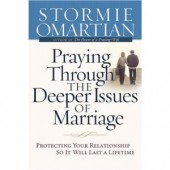 Praying Through the Deeper Issues of Marriage: Protecting Your Relationship So It Will Last a Lifetime by Stormie Omartian 